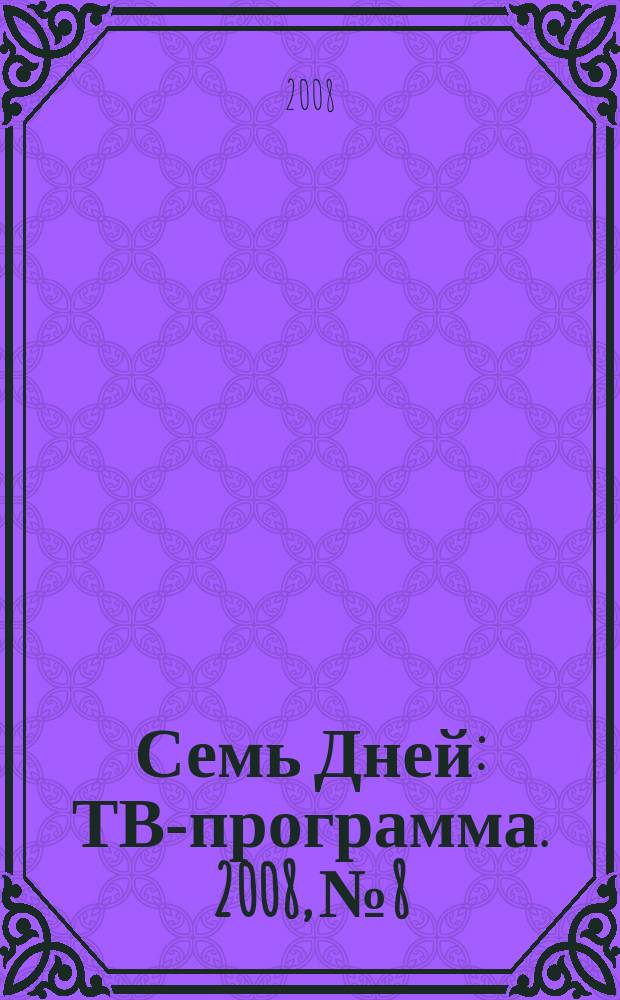 Семь Дней : ТВ-программа. 2008, № 8