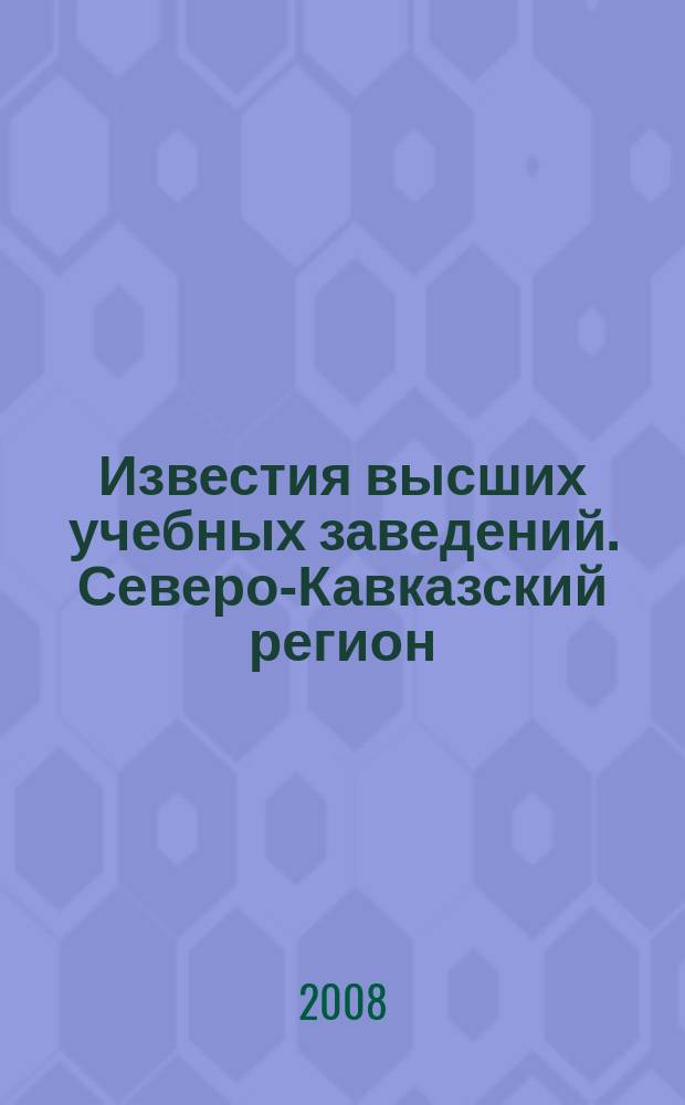 Известия высших учебных заведений. Северо-Кавказский регион : Науч. образоват. и прикл. журн. 2008, № 6 (148)