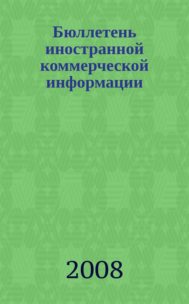 Бюллетень иностранной коммерческой информации : Издается Науч.-исслед. конъюнктурным ин-том М-ва внешней торговли СССР. 2008, № 138 (9384)