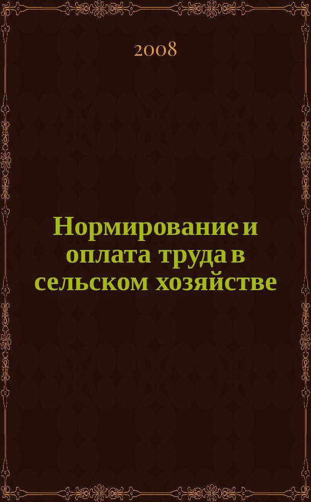 Нормирование и оплата труда в сельском хозяйстве : Ежемес. науч.-практ. журн. 2008, № 12
