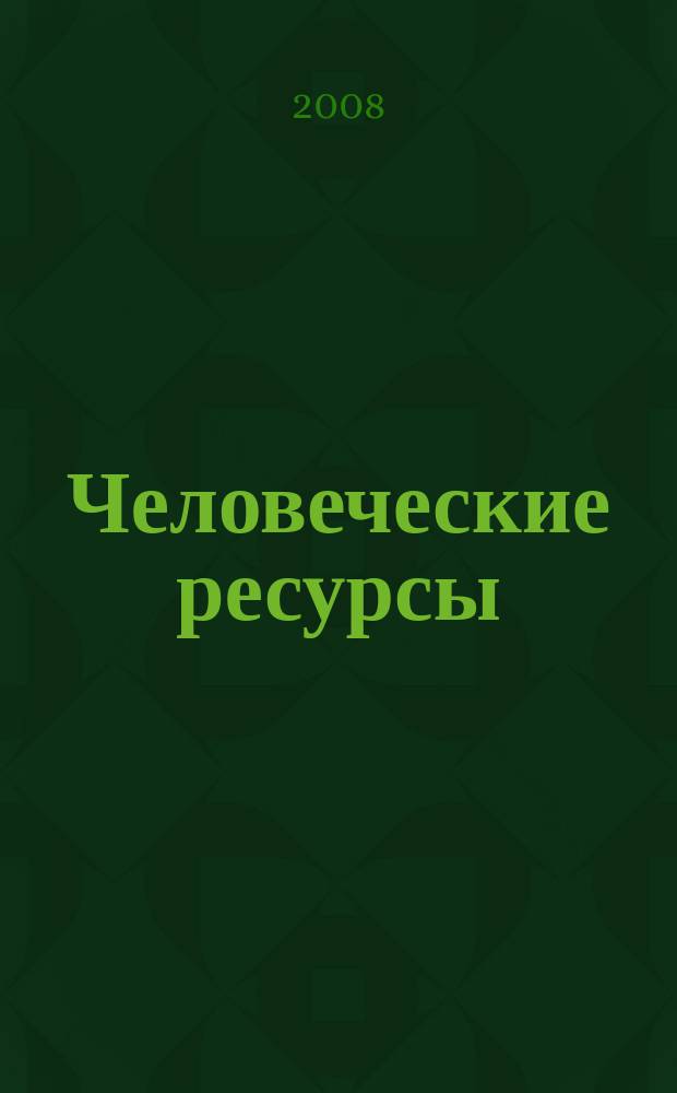 Человеческие ресурсы : Ежекв. науч.-метод. и информ.-аналит. журн. 2008, № 4