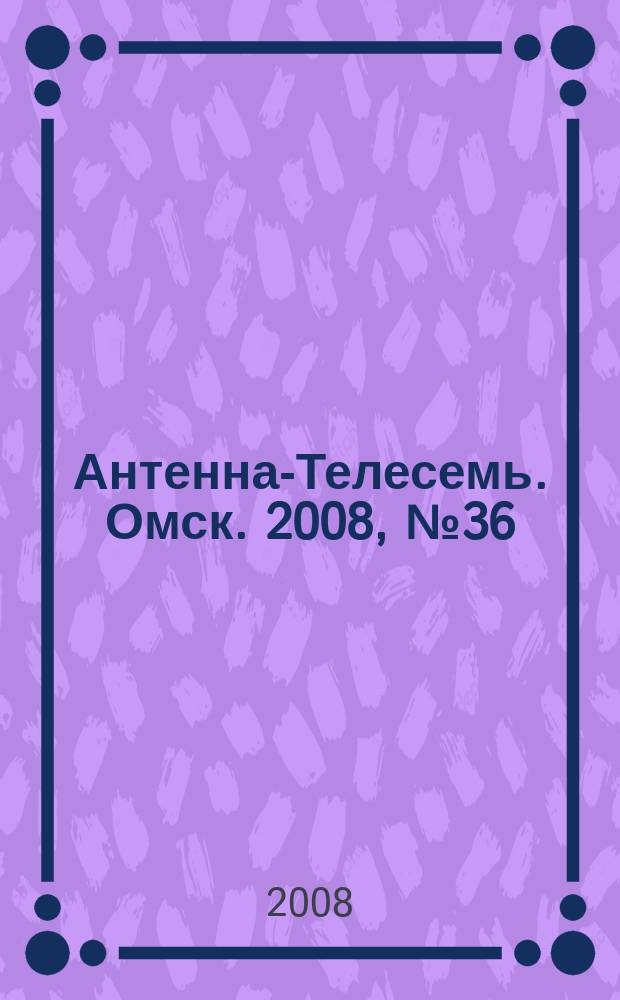 Антенна-Телесемь. Омск. 2008, № 36 (414)