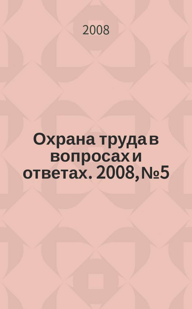 Охрана труда в вопросах и ответах. 2008, № 5