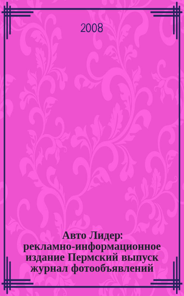 Авто Лидер : рекламно-информационное издание Пермский выпуск журнал фотообъявлений. 2008, № 39 (94)