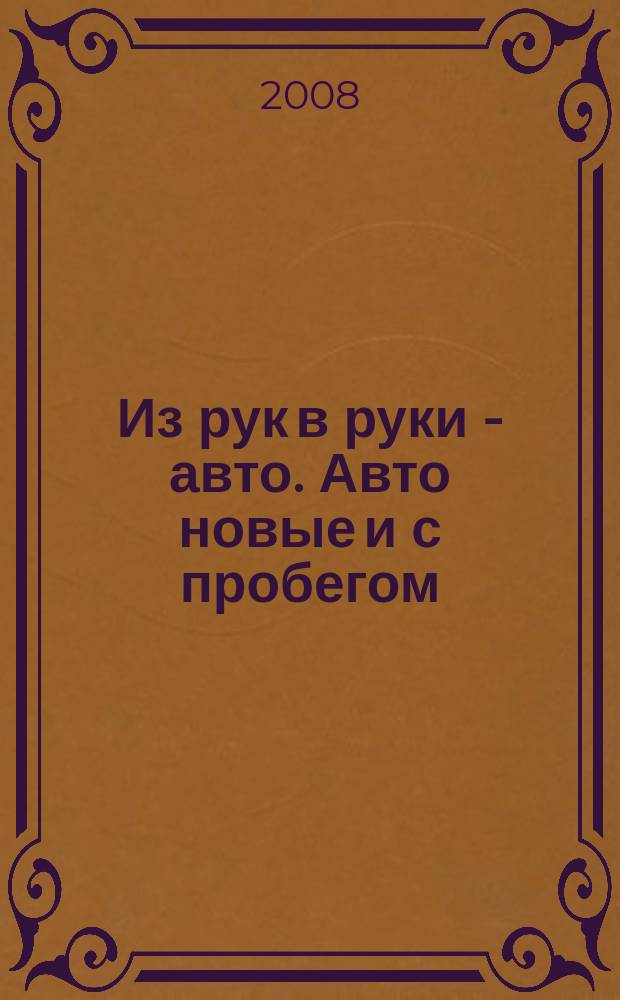 Из рук в руки - авто. Авто новые и с пробегом : еженедельник фотообъявлений. 2008, № 40 (601)