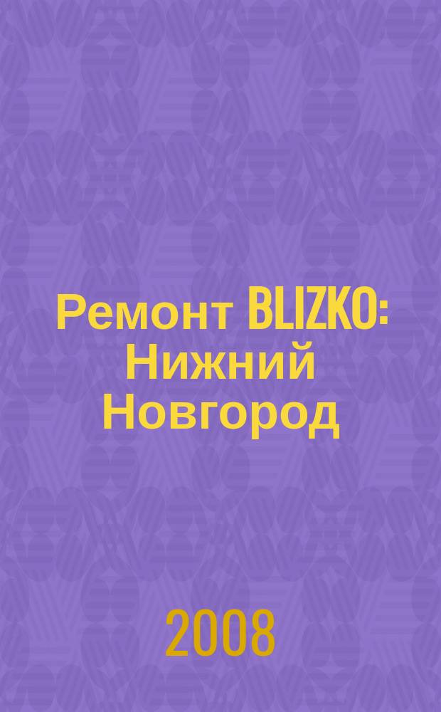 Ремонт BLIZKO: Нижний Новгород : рекламный каталог строительных и отделочных работ. 2008, № 14 (14)