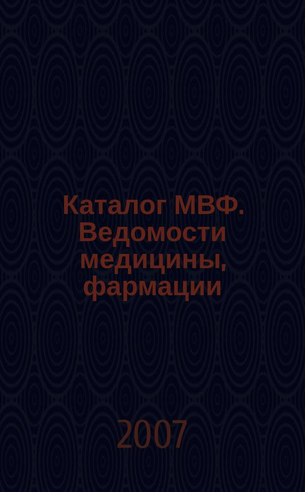 Каталог МВФ. Ведомости медицины, фармации : всероссийский информационно-рекламный бюллетень. 2007, № 21 (203)