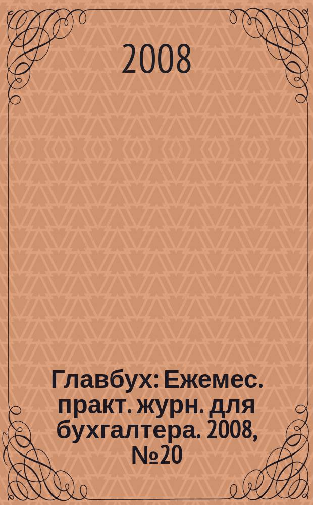 Главбух : Ежемес. практ. журн. для бухгалтера. 2008, № 20