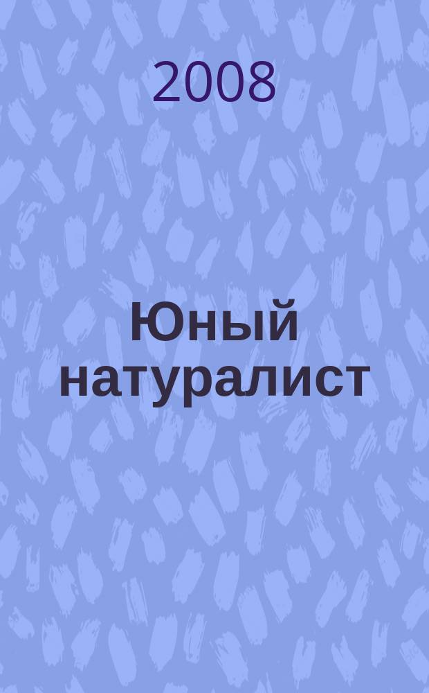 Юный натуралист : Прил. к журн. "Знание - сила". Орган ЦБ юных натуралистов и ЦБ юных пионеров. 2008, № 8
