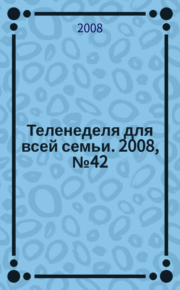 Теленеделя для всей семьи. 2008, № 42 (55)