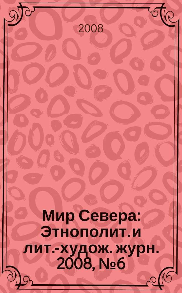 Мир Севера : Этнополит. и лит.-худож. журн. 2008, № 6 (63)