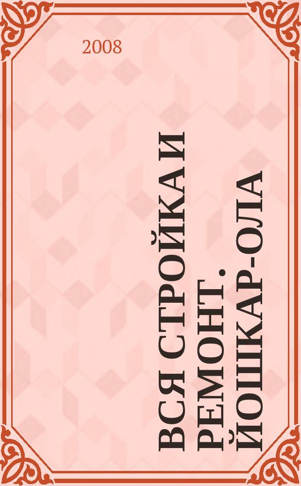 Вся стройка и ремонт. Йошкар-Ола : еженедельный рекламно-информационный журнал. 2008, № 19 (19)