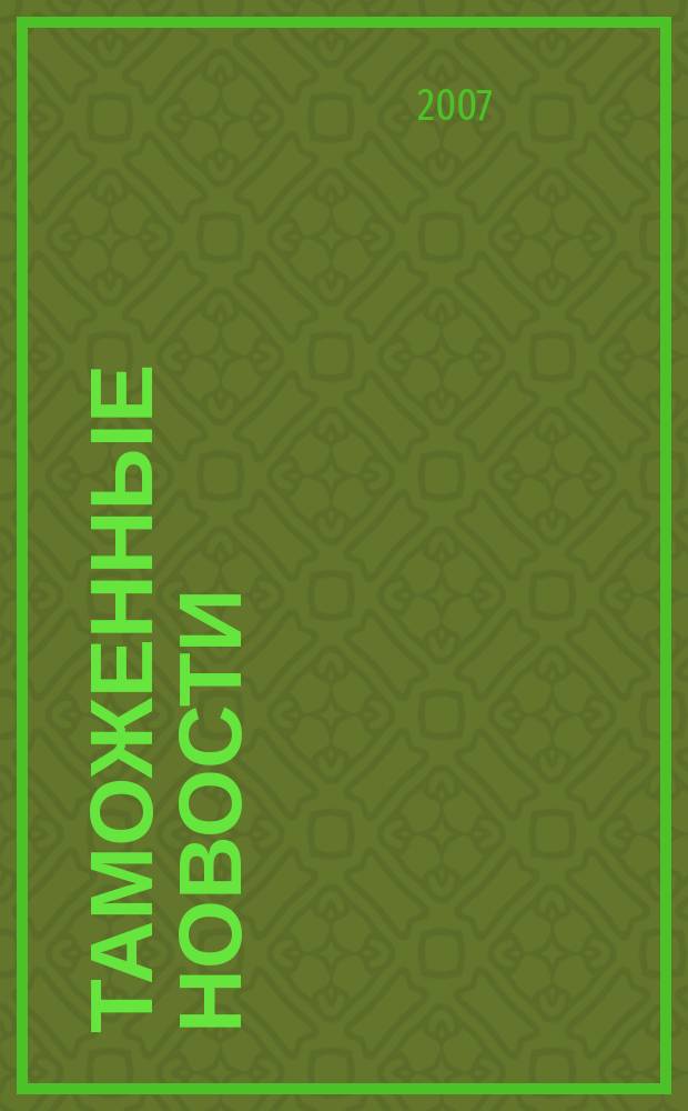 Таможенные новости : Информ.-аналит. обозрение. 2007, № 12 (109)
