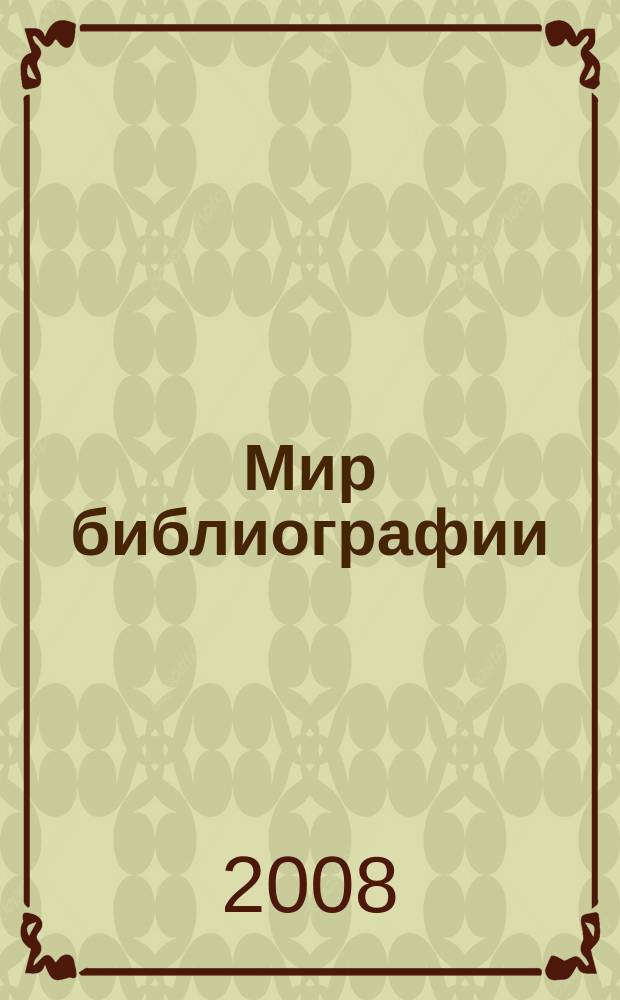 Мир библиографии : Науч.-практ. изд. Альм. Прил. к журн. "Библиотека", ч.10. 2008, 5