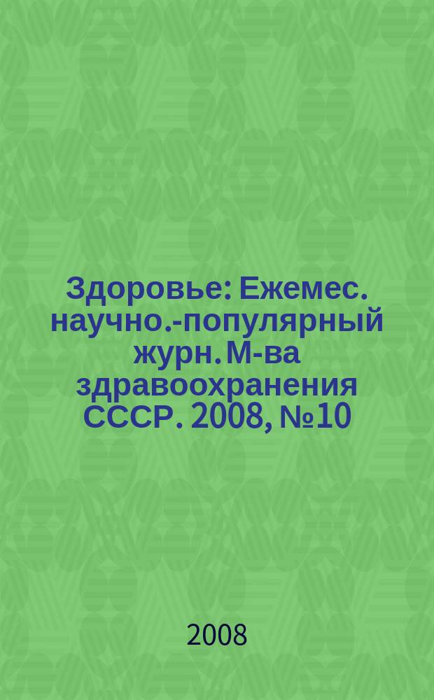 Здоровье : Ежемес. научно.-популярный журн. М-ва здравоохранения СССР. 2008, № 10 (641)