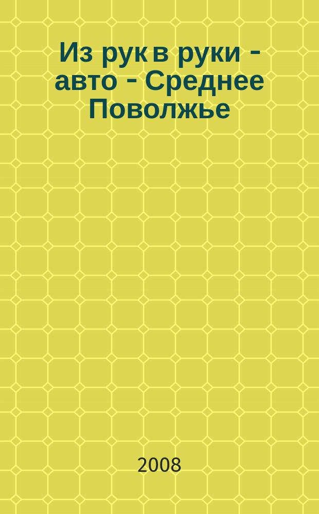 Из рук в руки - авто - Среднее Поволжье : еженедельник фотообъявлений. 2008, № 31 (185)
