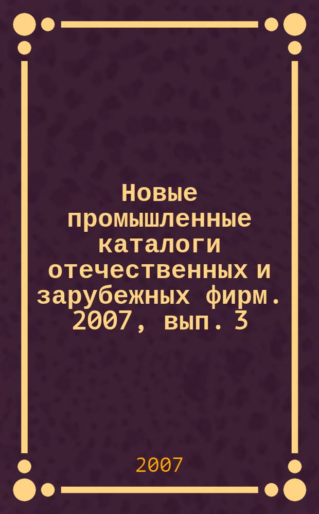 Новые промышленные каталоги отечественных и зарубежных фирм. 2007, вып. 3