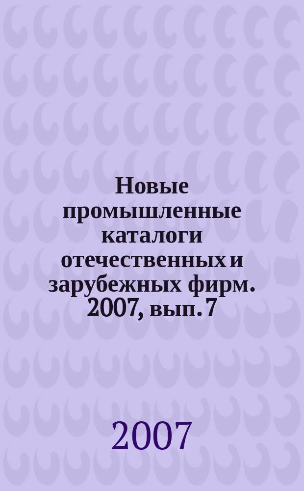 Новые промышленные каталоги отечественных и зарубежных фирм. 2007, вып. 7