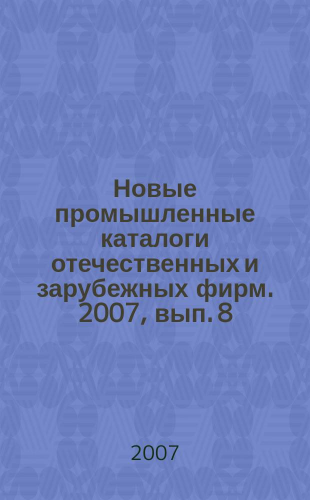 Новые промышленные каталоги отечественных и зарубежных фирм. 2007, вып. 8