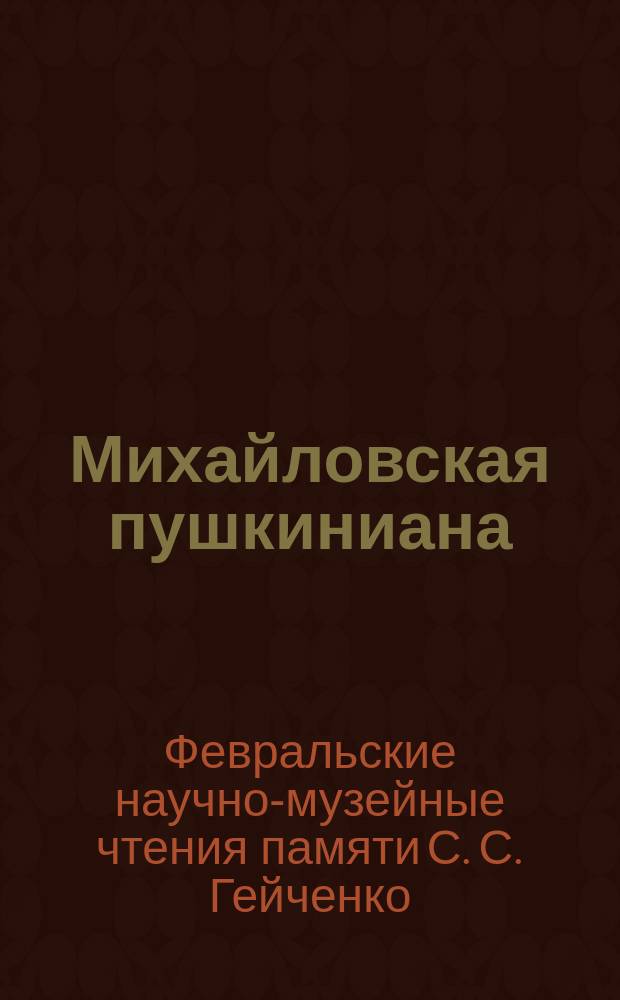 Михайловская пушкиниана : Сб. науч. сотр. Музея-заповедника А.С. Пушкина "Михайловское". Вып. 45 : Материалы X Февральских научно-музейных чтений памяти С.С. Гейченко "Странности юбилеев в России" (февраль 2007 года), V "Онегинских чтений в Тригорском" памяти А.П.Чудакова (июль 2007 года) и Михайловских Пушкинских чтений, посвященных 183-й годовщине северной ссылки А.С. Пушкина и 180-летию романа "Арап Петра Великого" (август 2007 года)