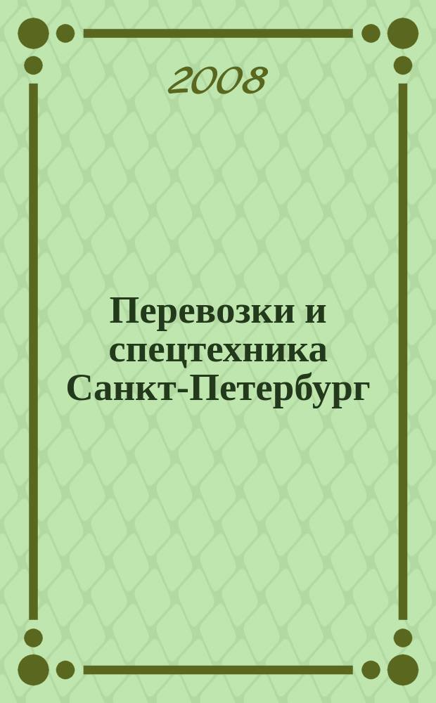 Перевозки и спецтехника Санкт-Петербург : для тех, кто заказывает перевозки или работу спецтехники и для тех, кто оказывает эти услуги. 2008, № 4 (19)
