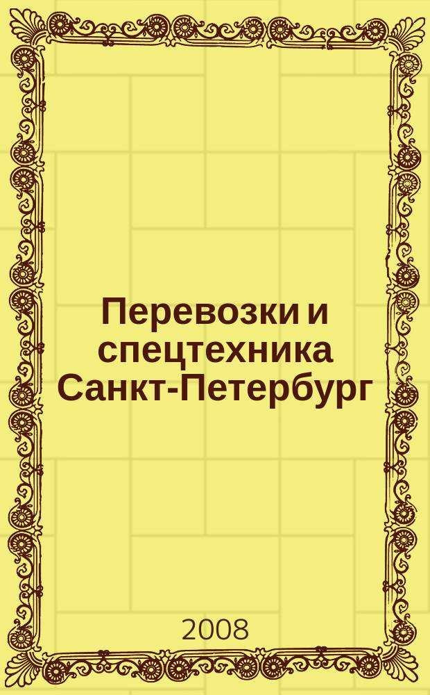 Перевозки и спецтехника Санкт-Петербург : для тех, кто заказывает перевозки или работу спецтехники и для тех, кто оказывает эти услуги. 2008, № 6 (21)