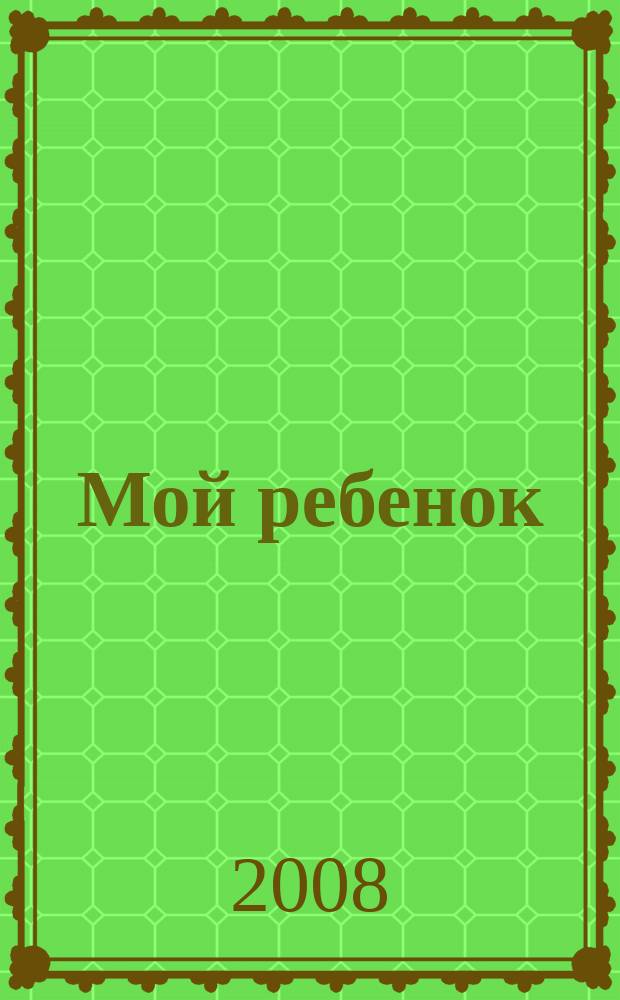 Мой ребенок : Спец. журн. для мам и пап. 2008, 10