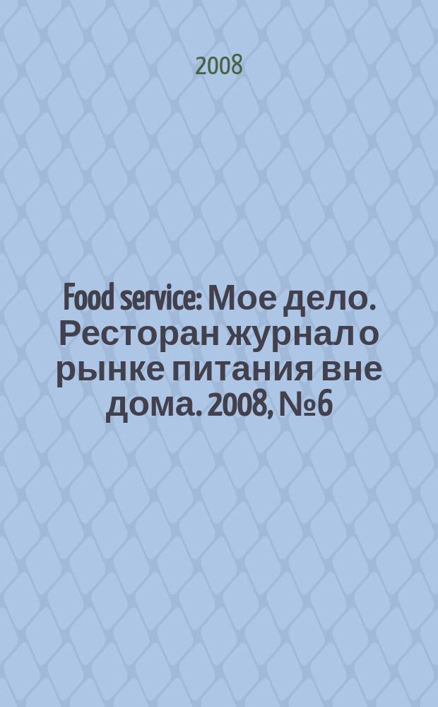 Food service : Мое дело. Ресторан журнал о рынке питания вне дома. 2008, № 6 (86)
