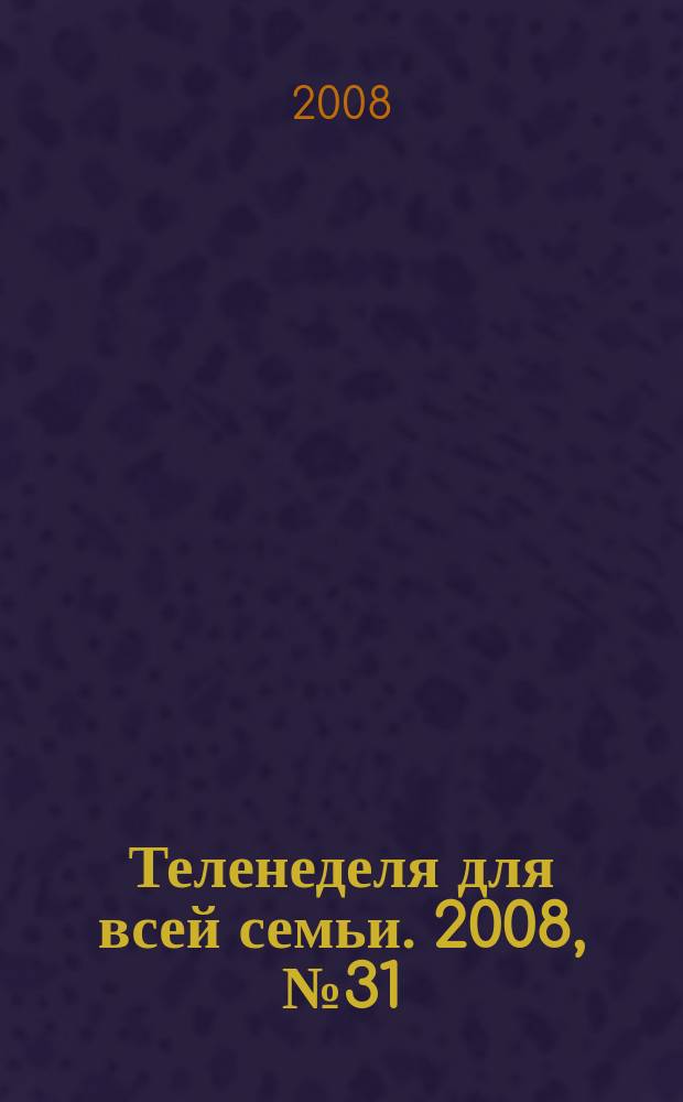 Теленеделя для всей семьи. 2008, № 31 (100)