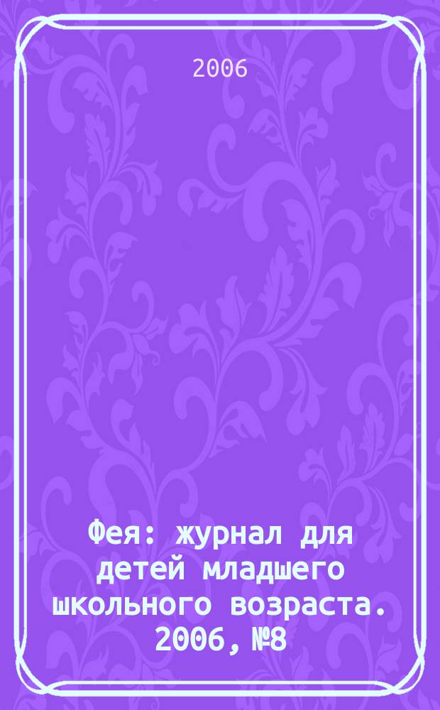 Фея : журнал для детей младшего школьного возраста. 2006, № 8