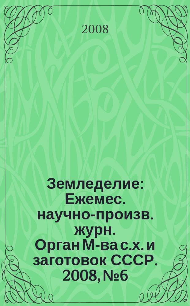 Земледелие : Ежемес. научно-произв. журн. Орган М-ва с.х. и заготовок СССР. 2008, № 6