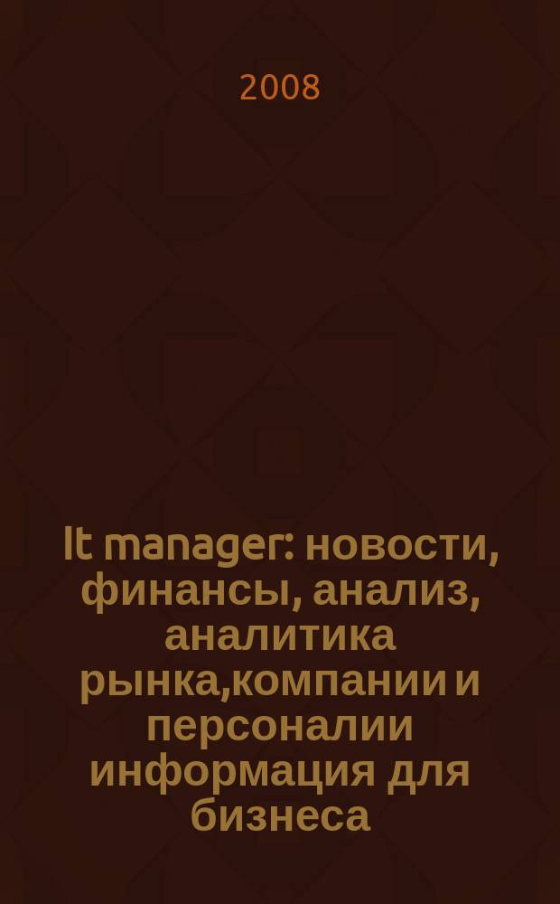 It manager : новости, финансы, анализ, аналитика рынка,компании и персоналии информация для бизнеса. 2008, № 7 (58)