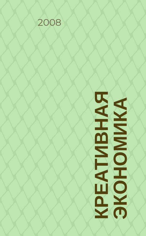 Креативная экономика : КЭ творческие подходы, которые повышают доходы управление энергией вашего бизнеса. 2008, № 10