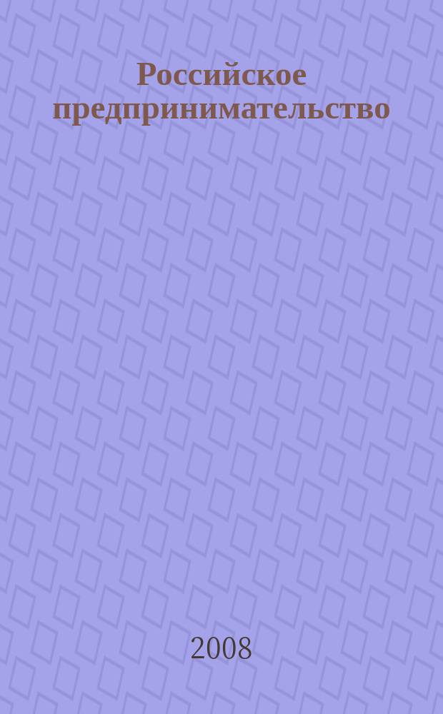 Российское предпринимательство : РП Журн. для тех, кто хочет стать миллионером, опираясь на знания законов рынка. 2008, № 9, вып. 1