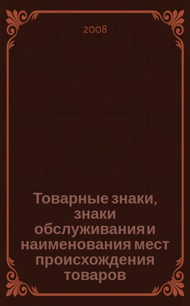 Товарные знаки, знаки обслуживания и наименования мест происхождения товаров : Офиц. бюл. Ком. Рос. Федерации по пат. и товар. знакам. 2008, № 20, ч. 2