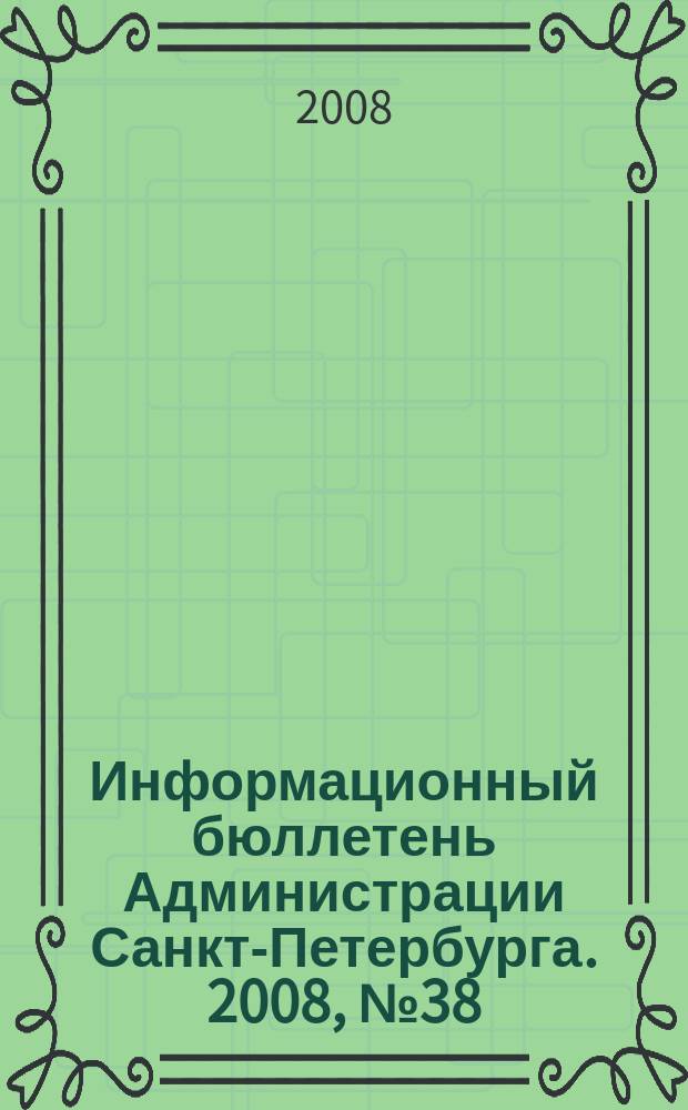 Информационный бюллетень Администрации Санкт-Петербурга. 2008, № 38 (589)