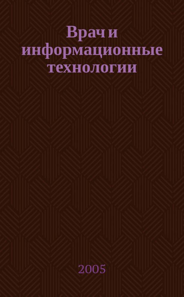 Врач и информационные технологии : путеводитель врача в мире медицинских компьютерных систем ежемесячный научно-практический журнал. 2005, № 3