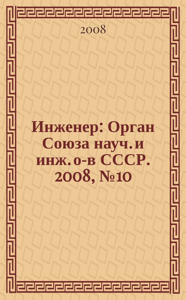 Инженер : Орган Союза науч. и инж. о-в СССР. 2008, № 10