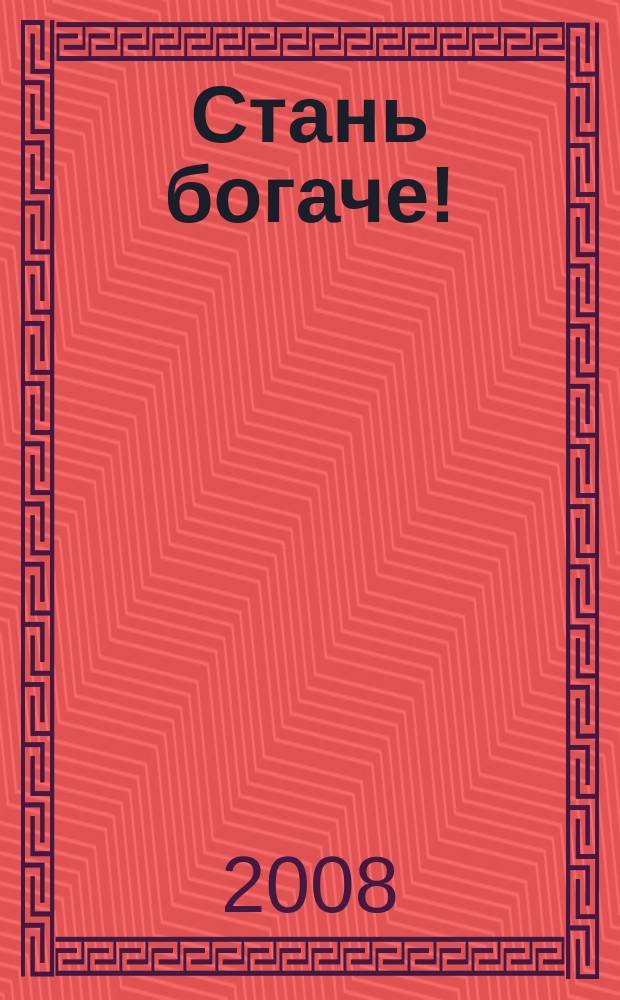 Стань богаче ! : Народный журнал для тех, кто ценит деньги. 2008, № 8 (33)
