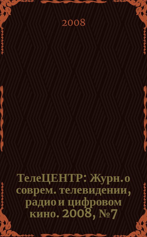 ТелеЦЕНТР : Журн. о соврем. телевидении, радио и цифровом кино. 2008, № 7 (32)