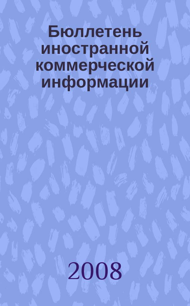 Бюллетень иностранной коммерческой информации : Издается Науч.-исслед. конъюнктурным ин-том М-ва внешней торговли СССР. 2008, № 119 (9365)