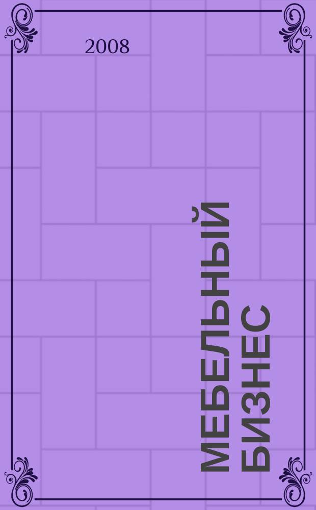 Мебельный бизнес : Ежемес. обозрение рос. мебел. рынка. 2008, № 2 (67)
