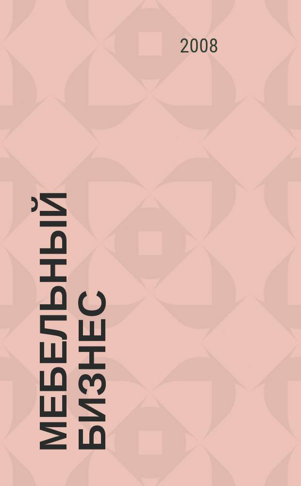 Мебельный бизнес : Ежемес. обозрение рос. мебел. рынка. 2008, № 6 (71)