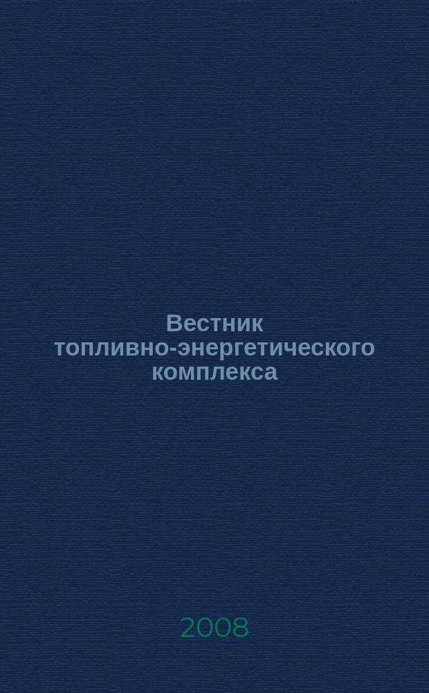 Вестник топливно-энергетического комплекса : Ежемес. информ.-аналит. бюл. Спец. прил. к журн. "Нефть, газ и право". 2008, 4
