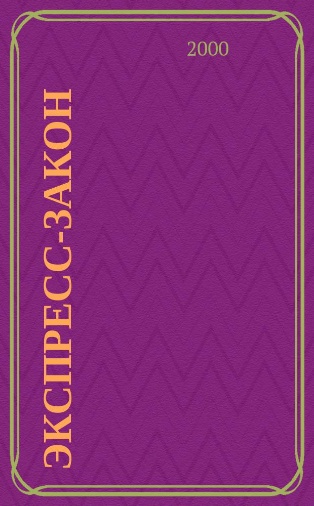 Экспресс-закон : Еженед. сб. законодат. и норматив. актов Рос. Федерации по экон. и социал. вопр. 2000, Вып.3