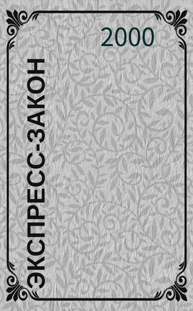 Экспресс-закон : Еженед. сб. законодат. и норматив. актов Рос. Федерации по экон. и социал. вопр. 2000, Вып.6
