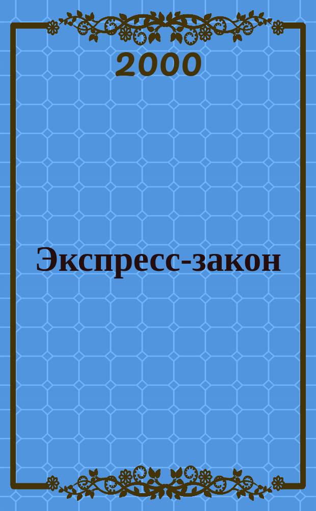 Экспресс-закон : Еженед. сб. законодат. и норматив. актов Рос. Федерации по экон. и социал. вопр. 2000, Вып.15