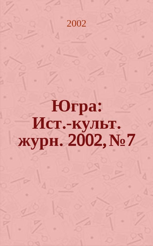 Югра : Ист.-культ. журн. 2002, №7
