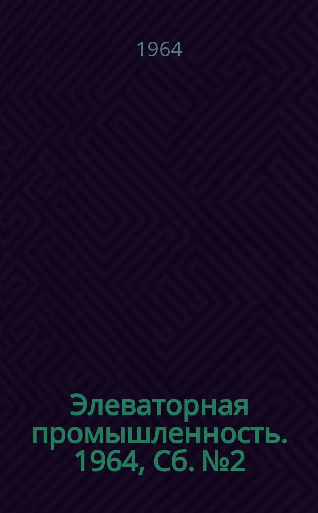 Элеваторная промышленность. 1964, Сб.№2 : Модернизация оборудования на хлебоприемных предприятиях
