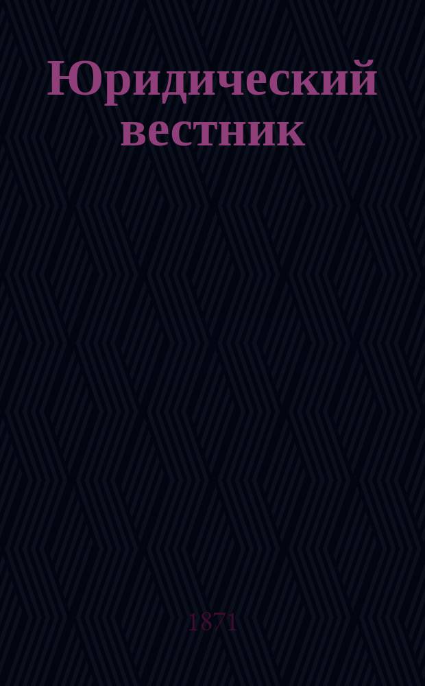 Юридический вестник : Изд. Моск. юрид. о-ва. Г.3 1871, Кн.7